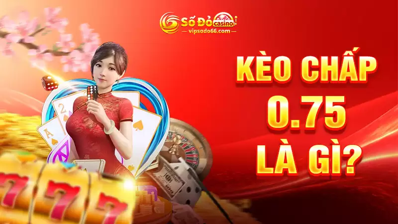Kèo-Chấp-0.75-là-gì