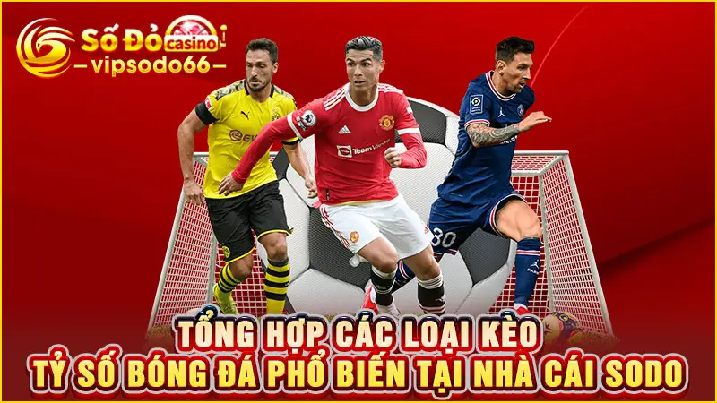 tổng-hợp-các-loại-kèo-tỷ-số-bóng-đá-phổ-biến-tại-nhà-cái-sodo
